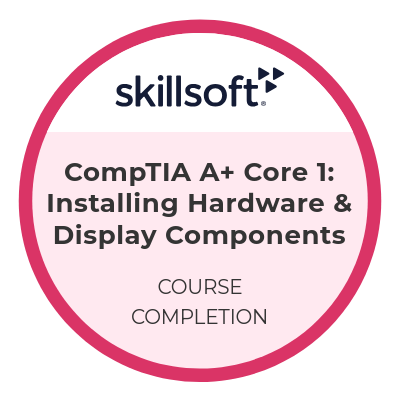 Skillsoft, CompTIA A+ Core 1: Installing Hardware & Display Components